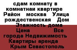 сдам комнату в 1 комнатнаи квартире  › Район ­ москва › Улица ­ рождественская › Дом ­ 14 › Этажность дома ­ 17 › Цена ­ 10 000 - Все города Недвижимость » Квартиры аренда   . Крым,Севастополь